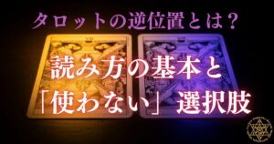 タロットの逆位置とは？読み方の基本と使わない選択肢