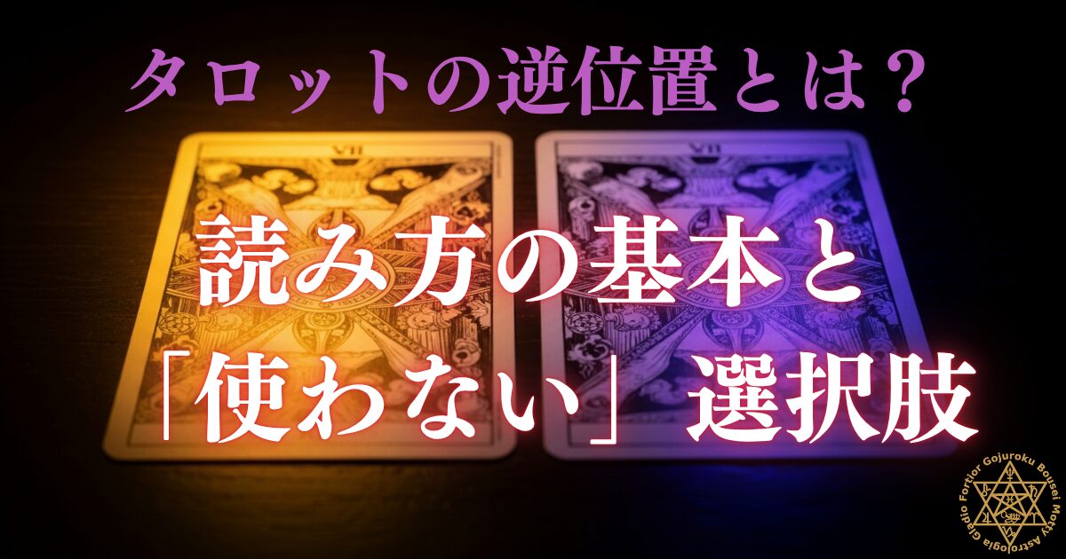 タロットの逆位置とは?読み方の基本と使わない選択肢